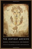 The Sentient Archive: Bodies Performance and Memory (ISBN: 9780819577740)