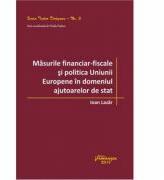 Masurile financiar-fiscale si politica Uniunii Europene in domeniul ajutoarelor de stat - Ioan Lazar (ISBN: 9786062711771)