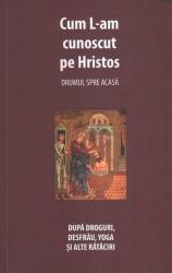 Cum L-am cunoscut pe Hristos (ISBN: 9786068451985)