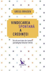 Vindecarea Spontana A Credintei , Gregg Braden - Editura For You (ISBN: 9786066392082)