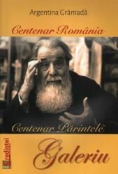 Centenar Romania. Centenar Parintele Galeriu - Argentina Gramada (ISBN: 9786068756455)