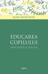 Educarea copilului. Dificultati si solutii - Elena Morozova (ISBN: 9789731366500)