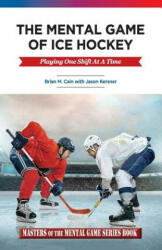 The Mental Game of Ice Hockey: Playing the Game One Shift at a Time - Brian M Cain, Jason a Kersner (ISBN: 9781514790601)