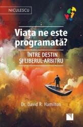 Viata ne este programata? Intre destin si liberul-arbitru - dr. David R. Hamilton (ISBN: 9786063802485)