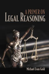 Primer on Legal Reasoning - Michael Evan Gold (ISBN: 9781501728594)