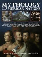 Mythology of the American Nations: An Illustrated Encyclopedia of the Gods Heroes Spirits and Sacred Places Rituals and Ancient Beliefs of the Nort (ISBN: 9780857236708)