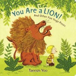 You Are a Lion! : And Other Fun Yoga Poses - Taeeun Yoo, Taeeun Yoo (ISBN: 9780525515128)