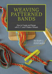 Weaving Patterned Bands: How to Create and Design with 5, 7 and 9 Pattern Threads - Susan J. Foulkes (ISBN: 9780764355509)