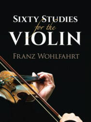 Sixty Studies for the Violin - Franz Wohlfahrt (ISBN: 9780486827735)