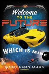 Welcome to the Future Which Is Mine - Elon Musk (ISBN: 9781538764138)