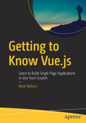 Getting to Know Vue. Js: Learn to Build Single Page Applications in Vue from Scratch (ISBN: 9781484237809)