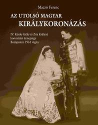 AZ UTOLSÓ MAGYAR KIRÁLYKORONÁZÁS (ISBN: 9789634161462)