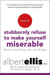 How to Stubbornly Refuse to Make Yourself Miserable - Albert Ellis (ISBN: 9781472142788)
