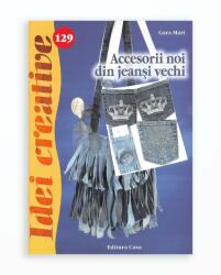 ACCESORII NOI DIN JEANSI VECHI - IDEI CREATIVE 129 (ISBN: 9786067870589)