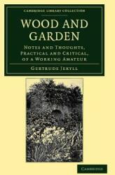 Wood and Garden: Notes and Thoughts Practical and Critical of a Working Amateur (ISBN: 9781108037198)