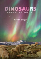 Dinosaurs under the Aurora - Roland A. Gangloff (ISBN: 9780253000804)