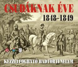 CSUDÁKNAK ÉVE 1848-1849 - Kézzelfogható hadtörténelem (2018)