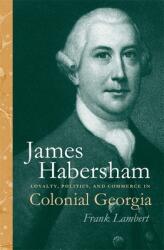 James Habersham: Loyalty Politics and Commerce in Colonial Georgia (ISBN: 9780820343433)