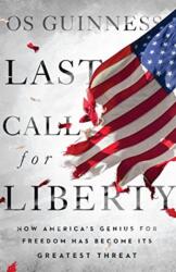 Last Call for Liberty - How America`s Genius for Freedom Has Become Its Greatest Threat - Os Guinness (ISBN: 9780830845590)