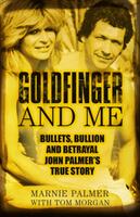 Goldfinger and Me: The Real Story of John Palmer Britain's Most Powerful Gangster (ISBN: 9780750987622)