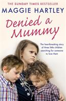 Denied a Mummy: The Heartbreaking Story of Three Little Children Searching for Someone to Love Them. (ISBN: 9781409177098)