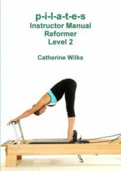 p-i-l-a-t-e-s Instructor Manual Reformer Level 2 - Catherine Wilks (ISBN: 9781447680642)