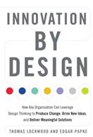 Innovation by Design: How Any Organization Can Leverage Design Thinking to Produce Change Drive New Ideas and Deliver Meaningful Solutions (ISBN: 9781632651167)