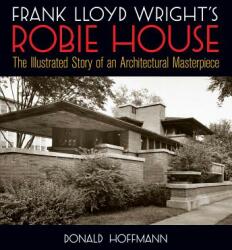 Frank Lloyd Wright's Robie House - Donald Hoffmann (ISBN: 9780486245829)