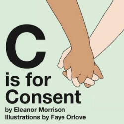 C is for Consent - Eleanor Morrison, Faye Orlove (ISBN: 9780999890806)