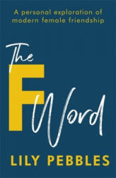 The F Word: A Personal Exploration of Modern Female Friendship (ISBN: 9781473680159)