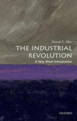 Industrial Revolution: A Very Short Introduction - Robert C. Allen (ISBN: 9780198706786)