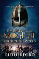 Empire of the Moghul: Ruler of the World - Alex Rutherford (2011)
