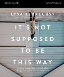 It's Not Supposed to Be This Way Bible Study Guide - Lysa TerKeurst (ISBN: 9780310094340)