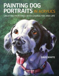 Painting Dog Portraits in Acrylics - Dave White (ISBN: 9781782216179)