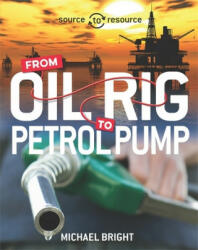 Source to Resource: Oil: From Oil Rig to Petrol Pump - Michael Bright (ISBN: 9780750292047)