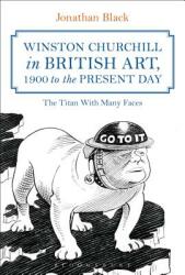 Winston Churchill in British Art 1900 to the Present Day: The Titan with Many Faces (ISBN: 9781350081390)