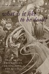 What Is It Like to Be Dead? : Near-Death Experiences Christianity and the Occult (ISBN: 9780190888848)