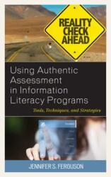Using Authentic Assessment in Information Literacy Programs: Tools Techniques and Strategies (ISBN: 9781538104811)