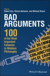 Bad Arguments - 100 of the Most Important Fallacies in Western Philosophy - Robert Arp, Steven Barbone, Michael Bruce (ISBN: 9781119167907)