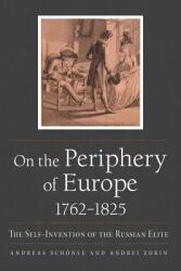 On the Periphery of Europe 1762-1825: The Self-Invention of the Russian Elite (ISBN: 9780875807850)