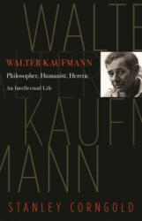 Walter Kaufmann: Philosopher Humanist Heretic (ISBN: 9780691165011)