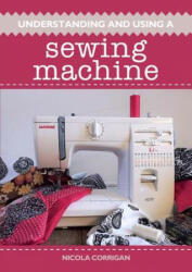 Understanding and Using A Sewing Machine - Nicola Corrigan (ISBN: 9781785004995)