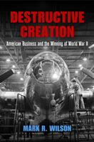 Destructive Creation: American Business and the Winning of World War II (ISBN: 9780812224313)