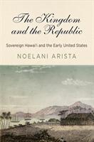 The Kingdom and the Republic: Sovereign Hawai'i and the Early United States (ISBN: 9780812250732)