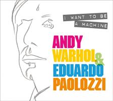 I Want to Be a Machine: Andy Warhol and Eduardo Paolozzi (ISBN: 9781911054306)
