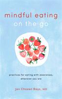 Mindful Eating on the Go: Practices for Eating with Awareness Wherever You Are (ISBN: 9781611806335)