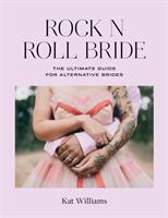 Rock N Roll Bride: The Ultimate Guide for Alternative Brides (ISBN: 9781788790659)