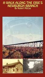 A Walk Along the Erie's Newburgh Branch (ISBN: 9780615345826)