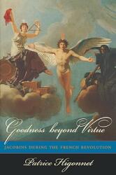 Goodness Beyond Virtue: Jacobins During the French Revolution (ISBN: 9780674470620)