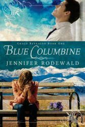 Blue Columbine: A Contemporary Christian Novel - Jennifer R Rodewald (ISBN: 9780692451113)